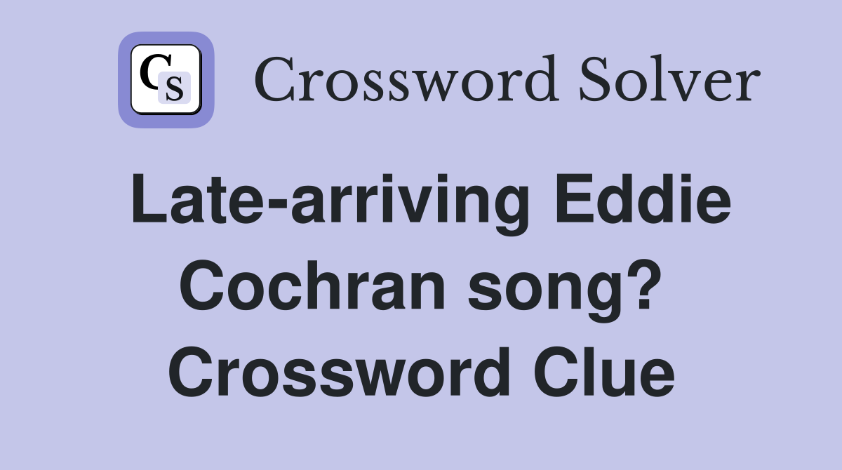 Late-arriving Eddie Cochran song? Crossword Clue