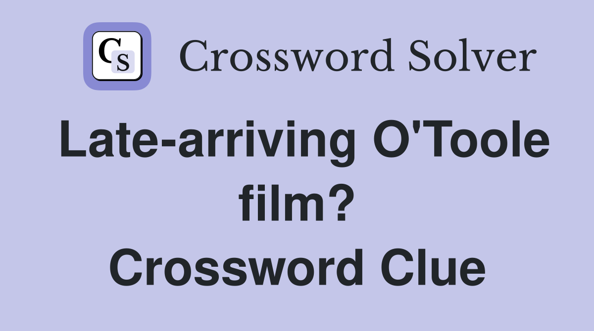 Late-arriving O'Toole film? Crossword Clue