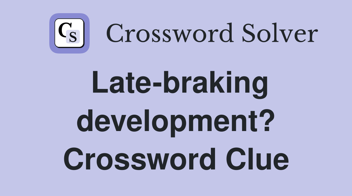 Late-braking development? Crossword Clue