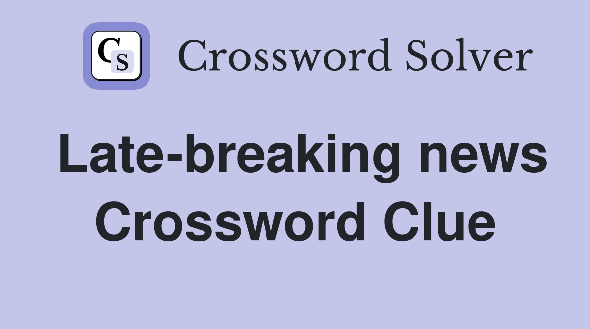 Late-breaking news Crossword Clue