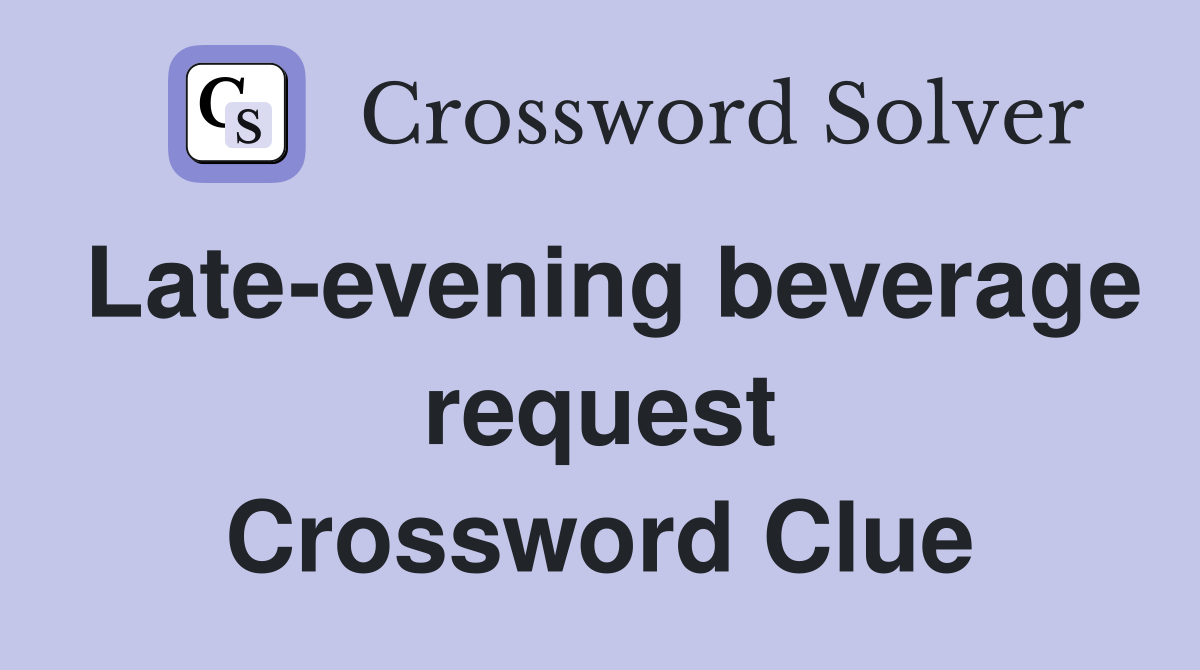 Late-evening beverage request Crossword Clue