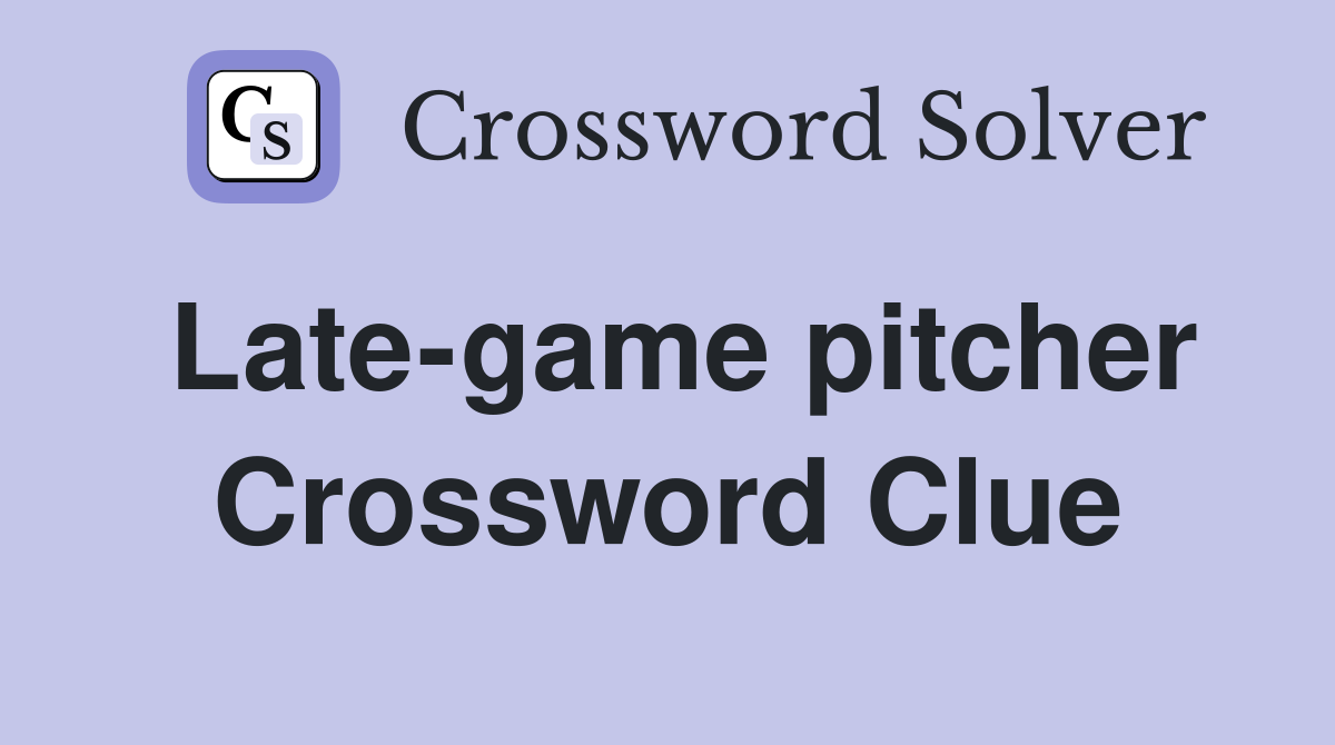 Late-game pitcher Crossword Clue