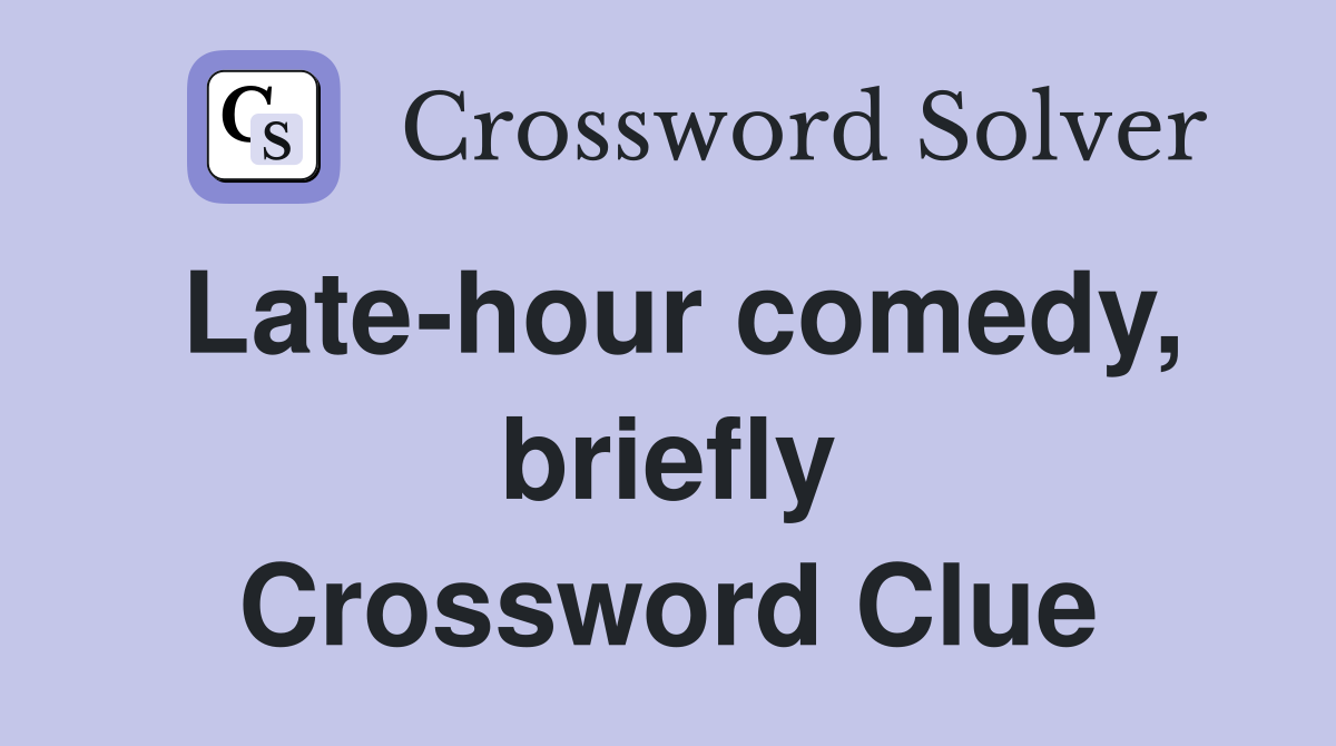 Late-hour comedy, briefly Crossword Clue