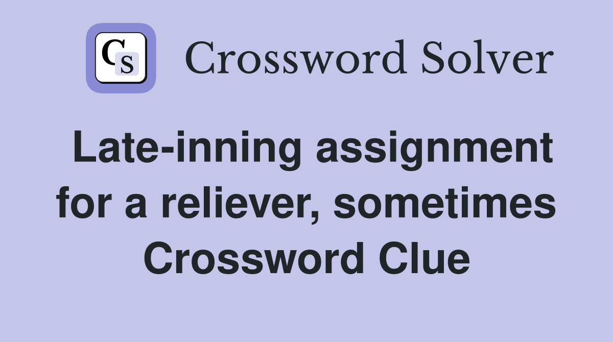 Late-inning assignment for a reliever, sometimes Crossword Clue