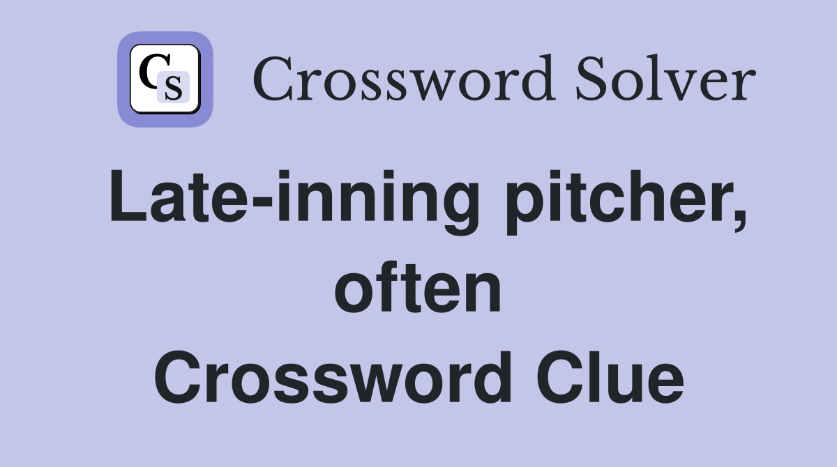 Late-inning pitcher, often Crossword Clue