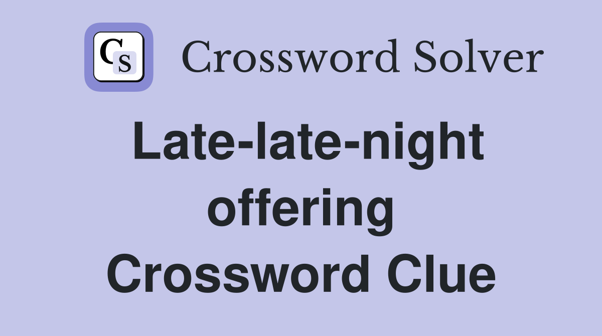 Late-late-night offering Crossword Clue
