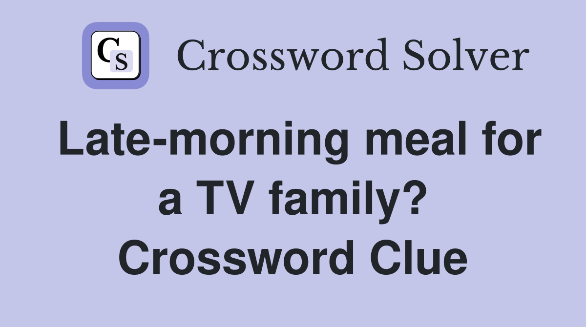 Late-morning meal for a TV family? Crossword Clue