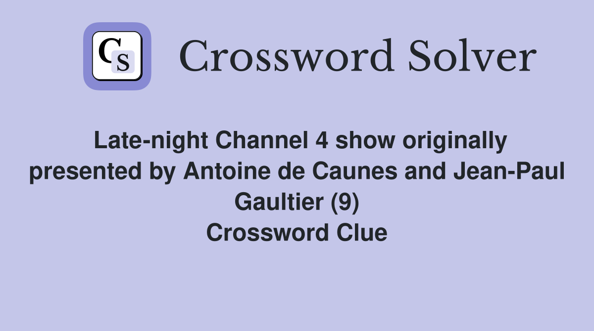 Late-night Channel 4 show originally presented by Antoine de Caunes and Jean-Paul Gaultier (9) Crossword Clue