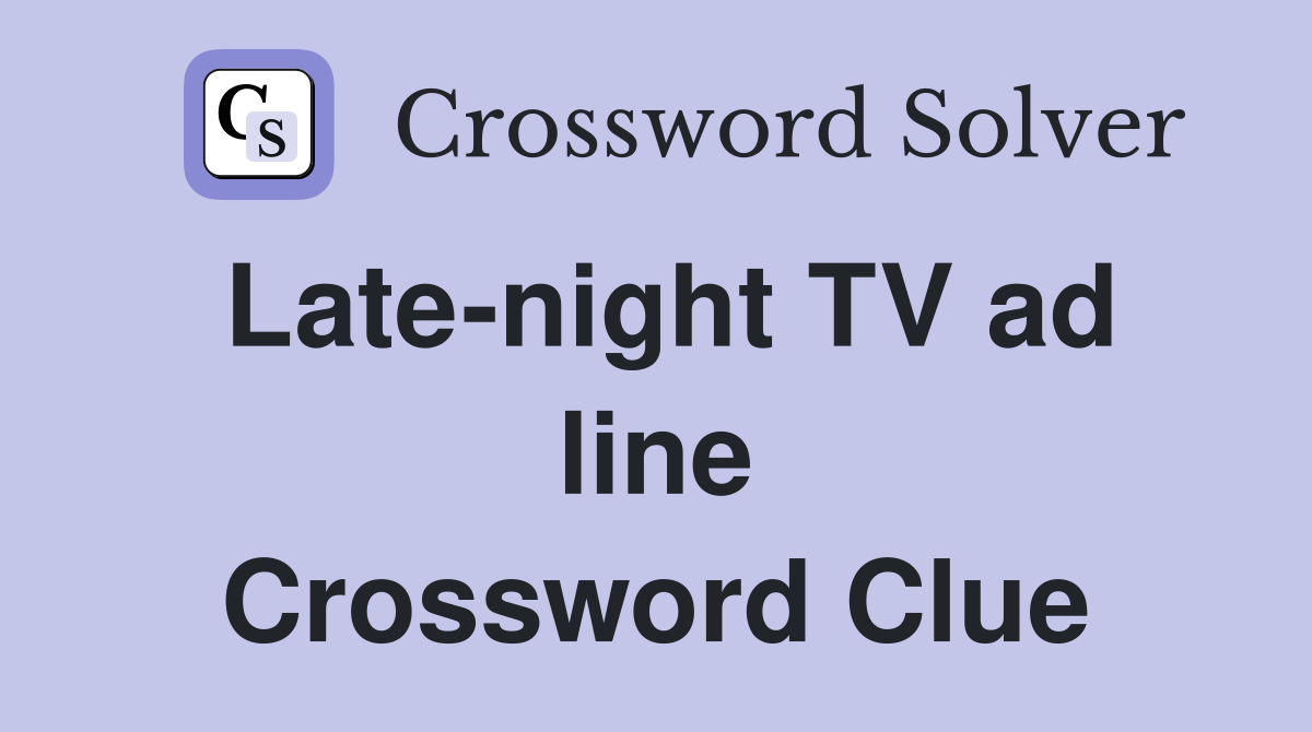 Late-night TV ad line Crossword Clue