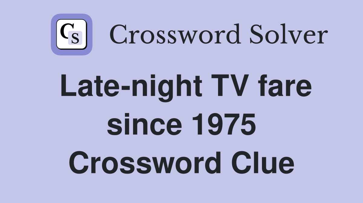 Late-night TV fare since 1975 Crossword Clue