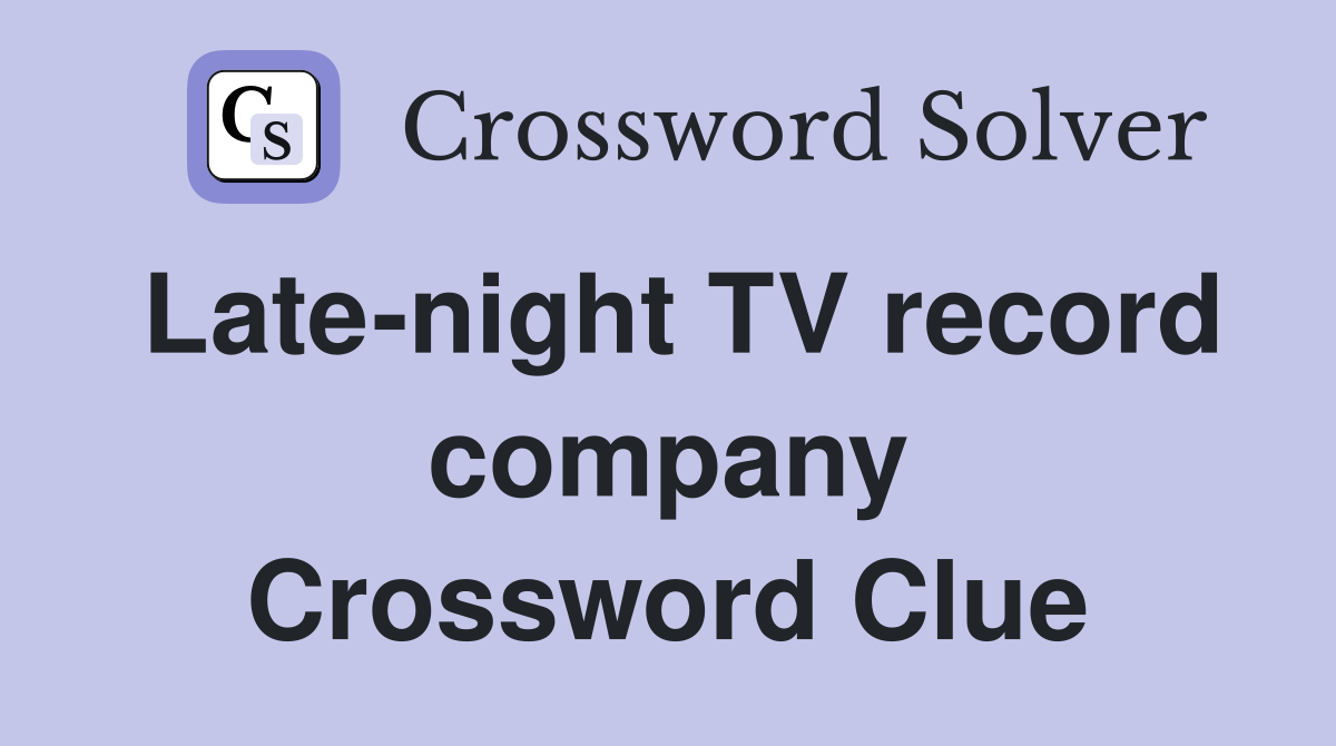 Late-night TV record company Crossword Clue