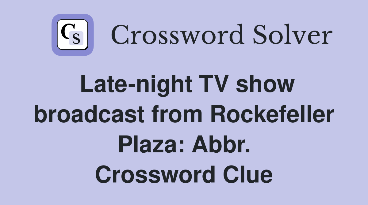 Late-night TV show broadcast from Rockefeller Plaza: Abbr. Crossword Clue