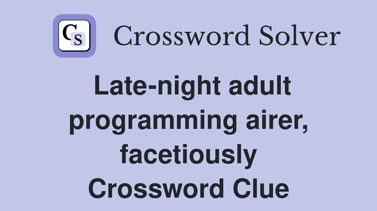 Late-night adult programming airer, facetiously Crossword Clue