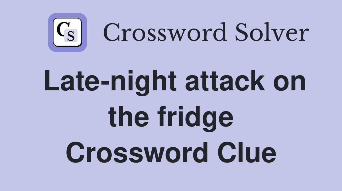 Late-night attack on the fridge Crossword Clue
