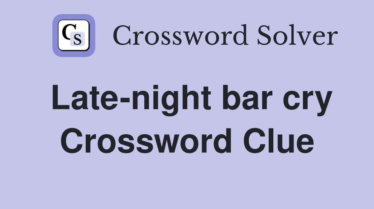 Late-night bar cry Crossword Clue