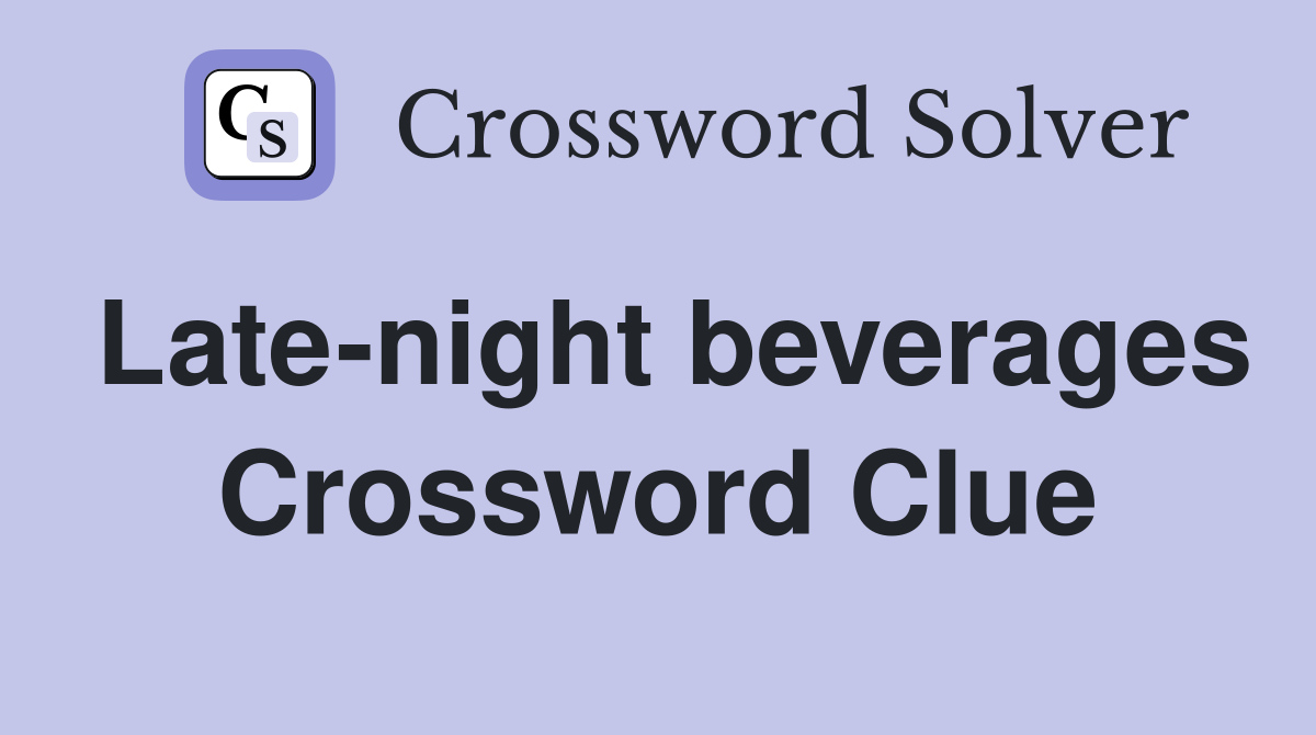 Late-night beverages Crossword Clue