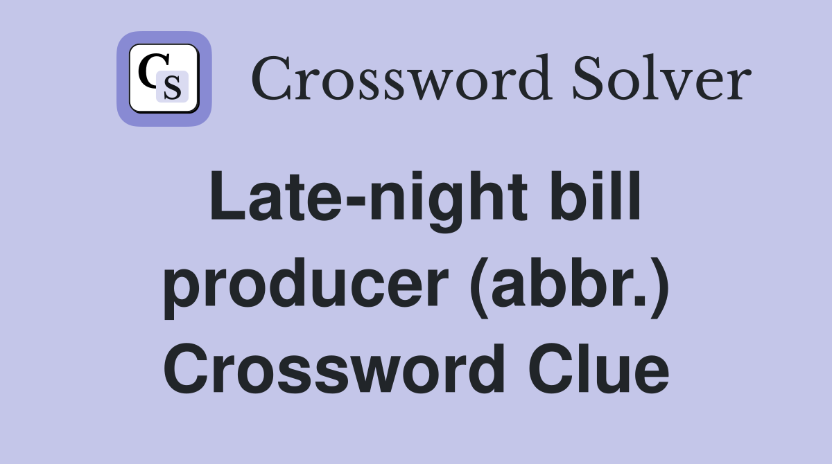 Late-night bill producer (abbr.) Crossword Clue