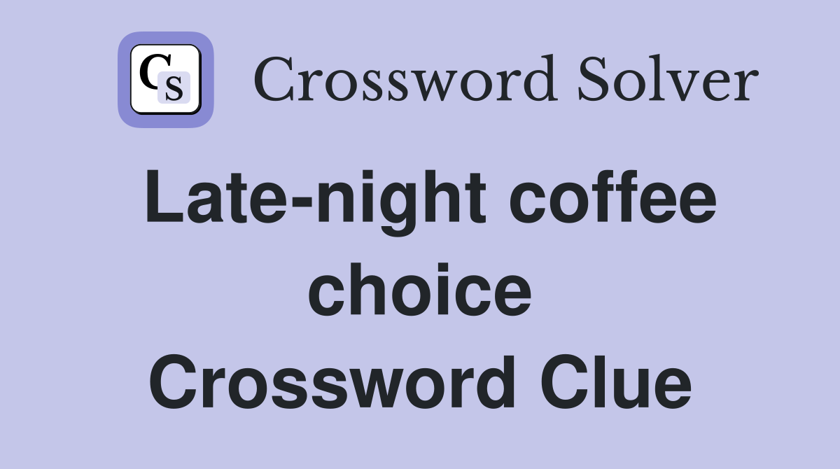 Late-night coffee choice Crossword Clue