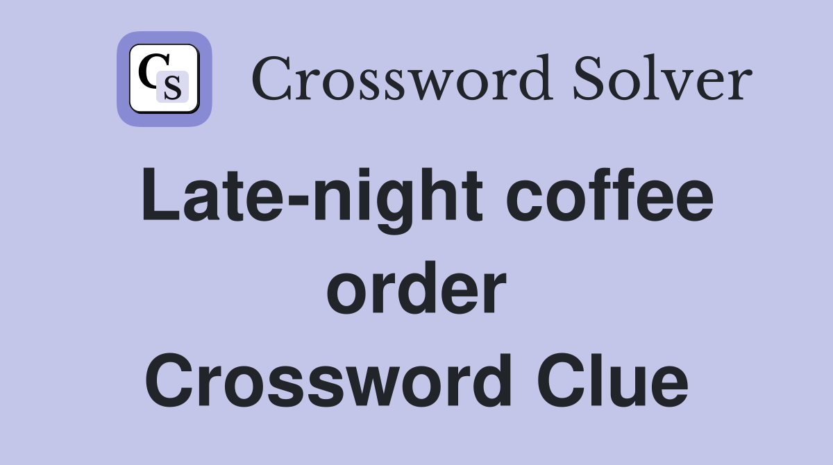 Late-night coffee order Crossword Clue