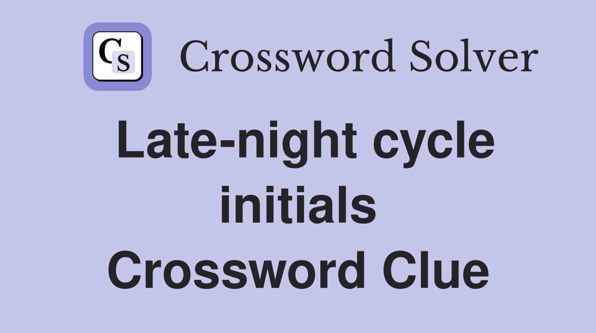 Late-night cycle initials Crossword Clue