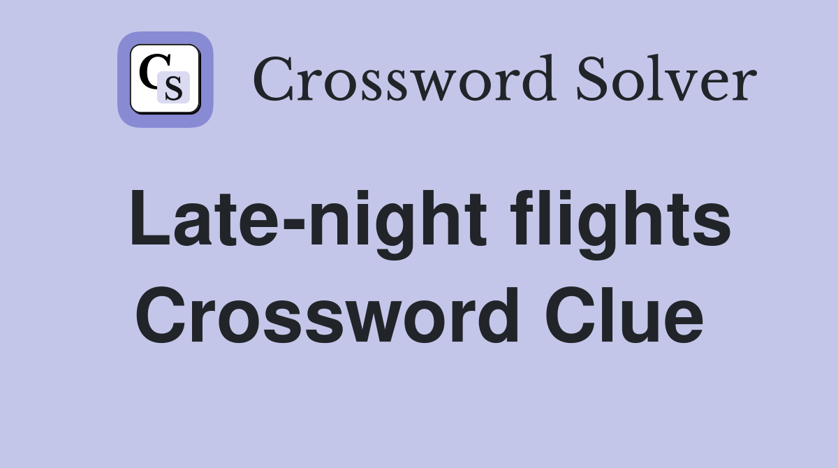 Late-night flights Crossword Clue