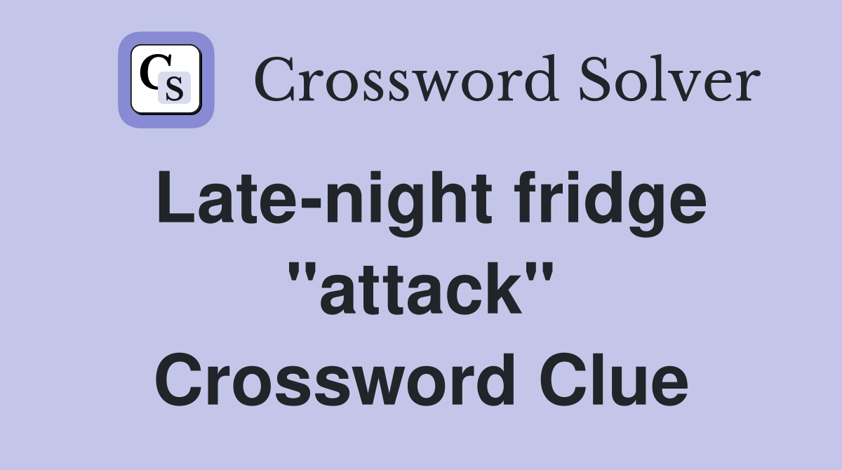 Late-night fridge "attack" Crossword Clue