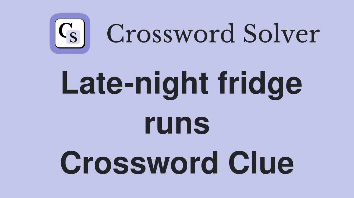 Late-night fridge runs Crossword Clue