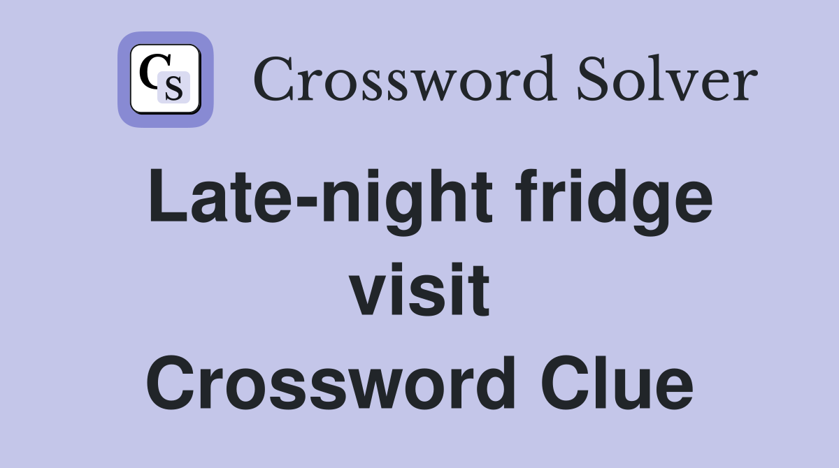 Late-night fridge visit Crossword Clue