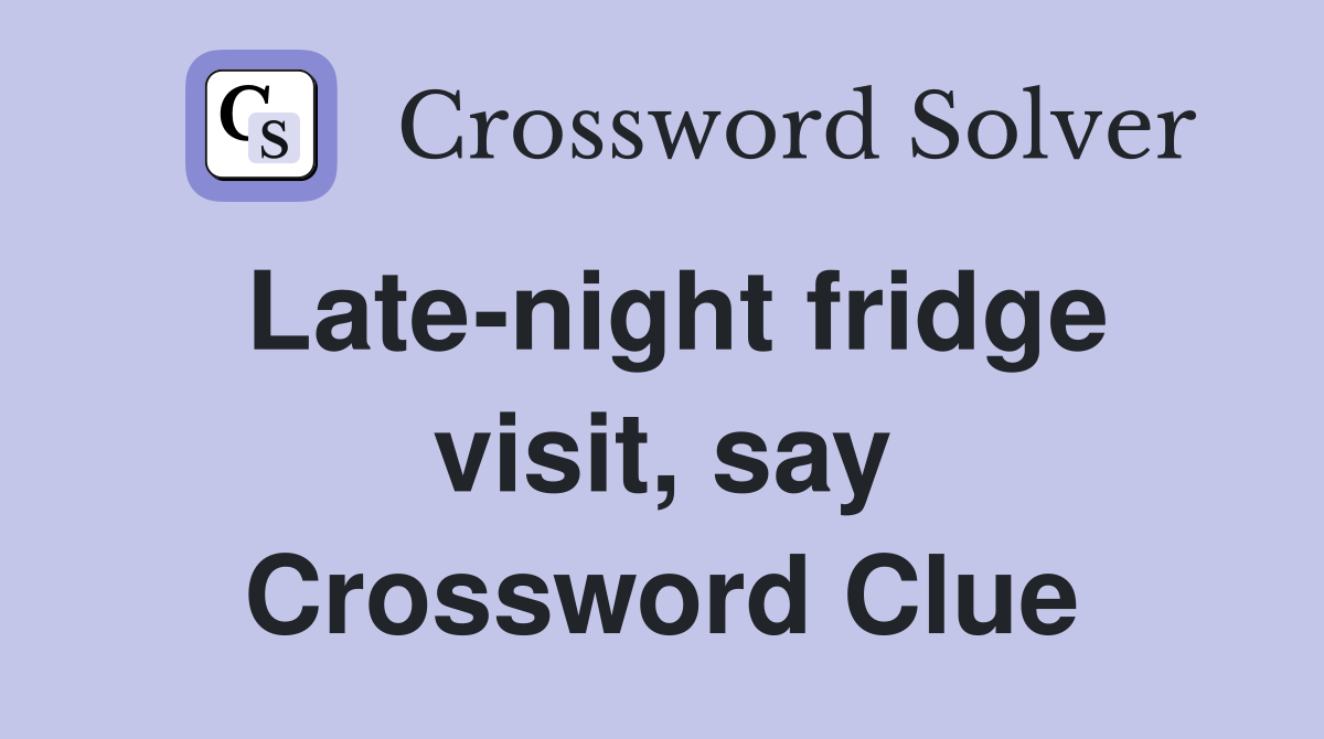Late-night fridge visit, say Crossword Clue
