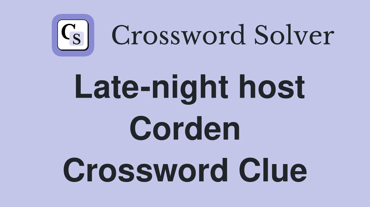Late-night host Corden Crossword Clue