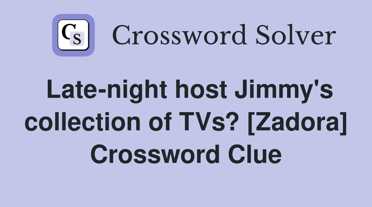 Late-night host Jimmy's collection of TVs? [Zadora] Crossword Clue