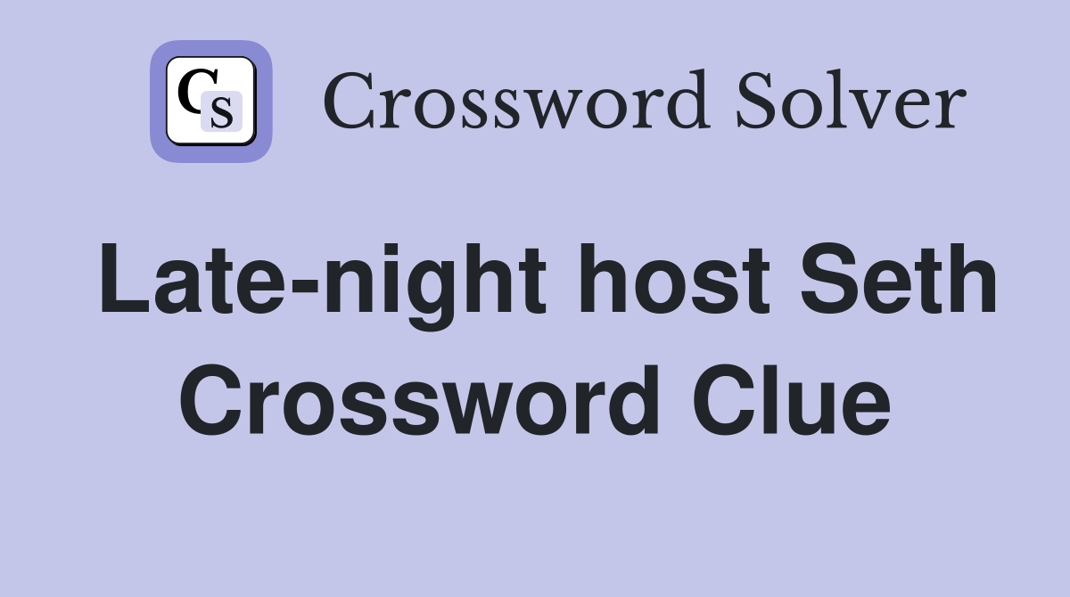 Late-night host Seth Crossword Clue