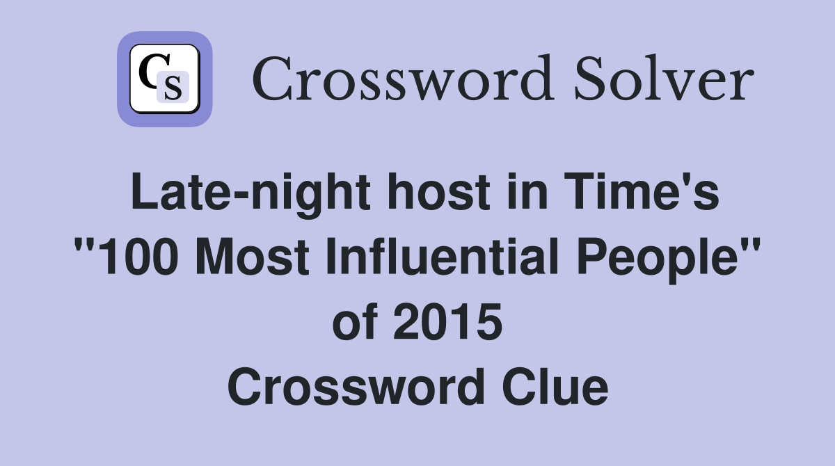 Late-night host in Time's "100 Most Influential People" of 2015 Crossword Clue