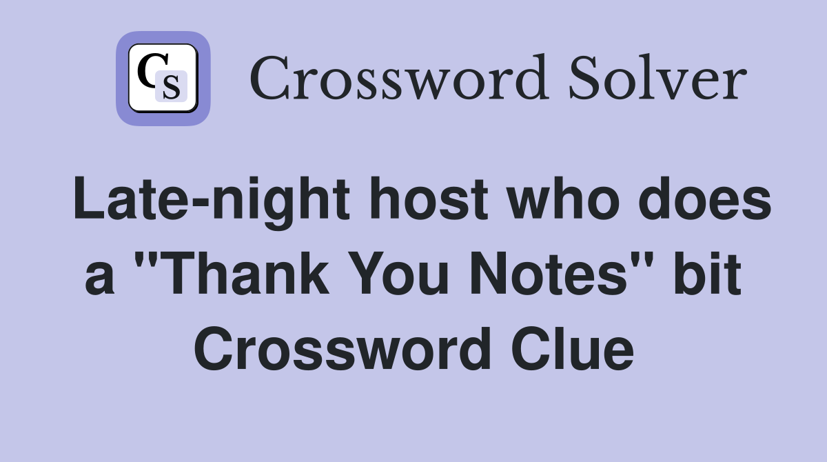 Late-night host who does a "Thank You Notes" bit Crossword Clue