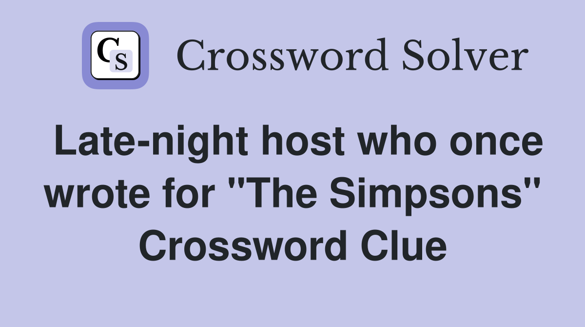 Late-night host who once wrote for "The Simpsons" Crossword Clue