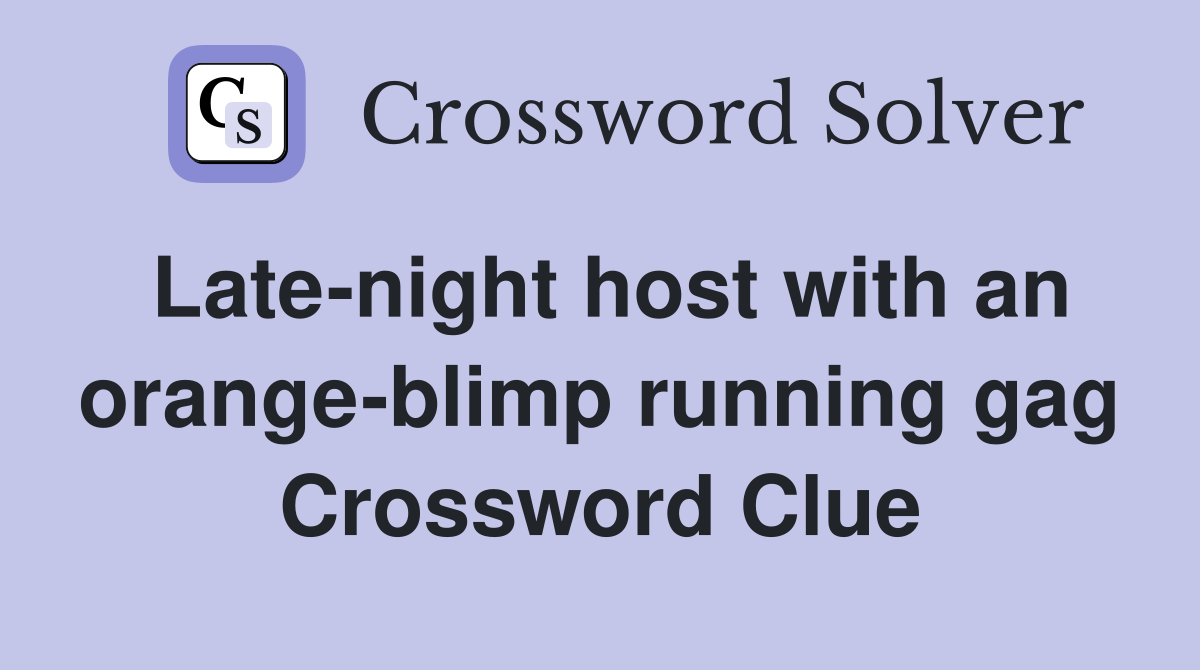 Late-night host with an orange-blimp running gag Crossword Clue