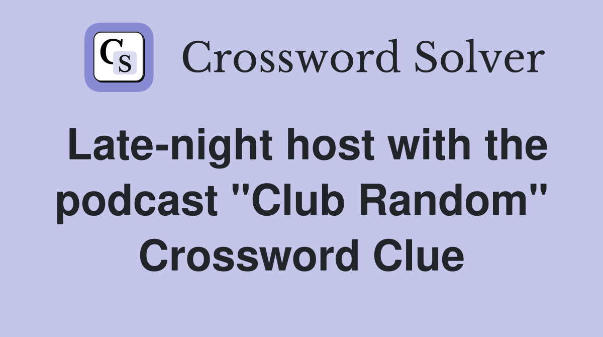Late-night host with the podcast "Club Random" Crossword Clue