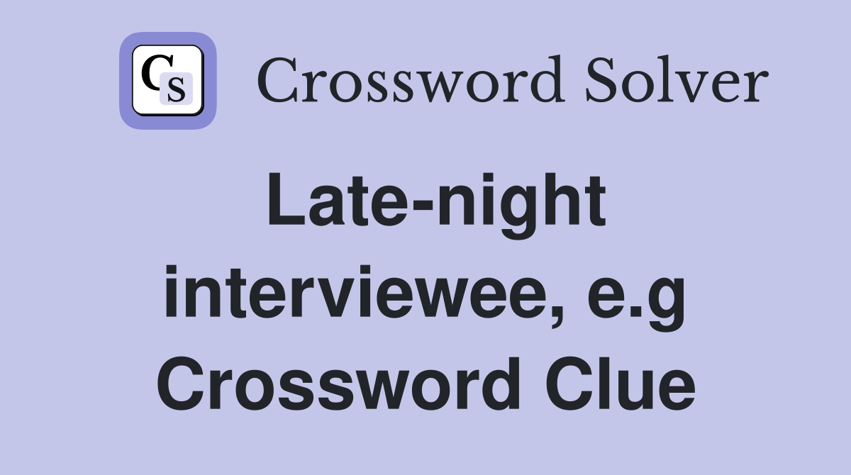 Late-night interviewee, e.g Crossword Clue