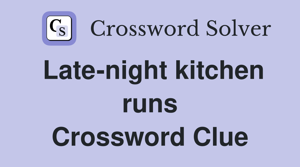 Late-night kitchen runs Crossword Clue