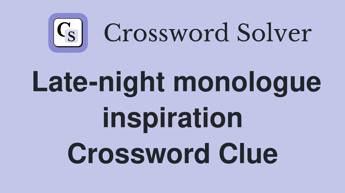 Late-night monologue inspiration Crossword Clue
