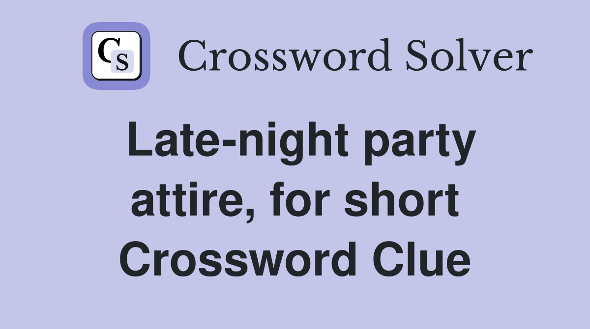 Late-night party attire, for short Crossword Clue