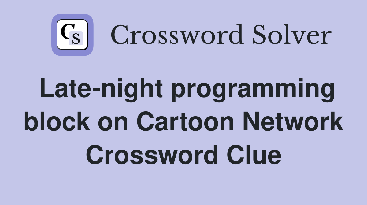 Late-night programming block on Cartoon Network Crossword Clue