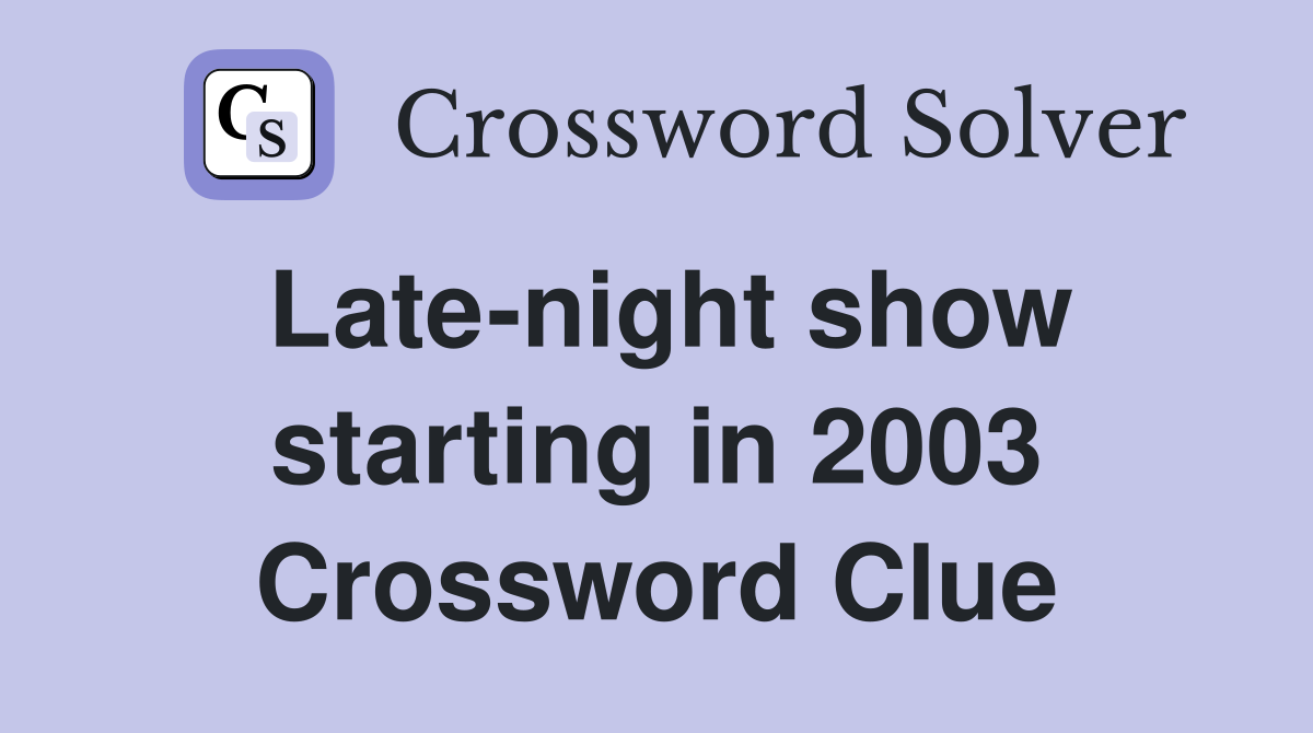 Late-night show starting in 2003 Crossword Clue