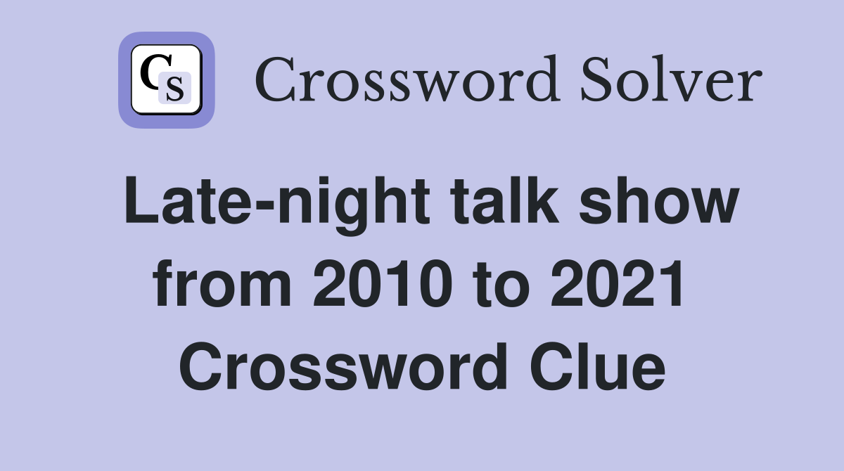 Late-night talk show from 2010 to 2021 Crossword Clue