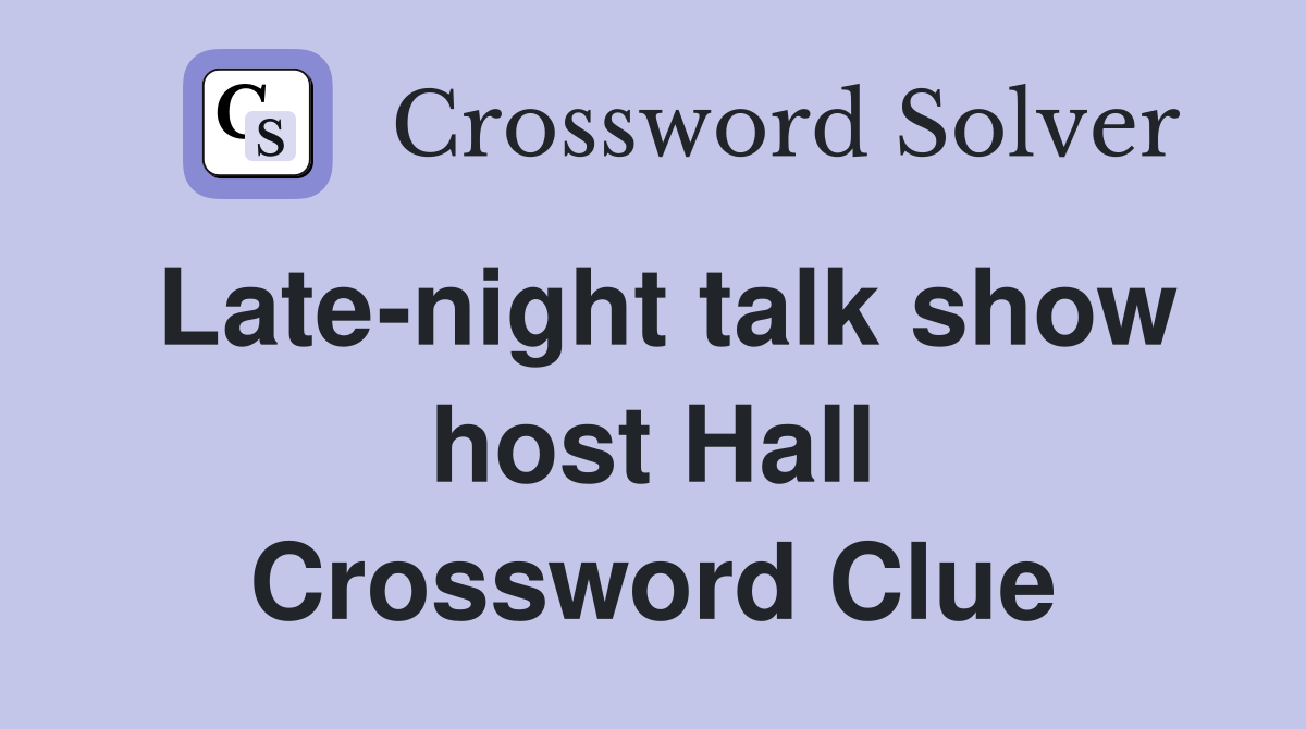 Late-night talk show host Hall Crossword Clue