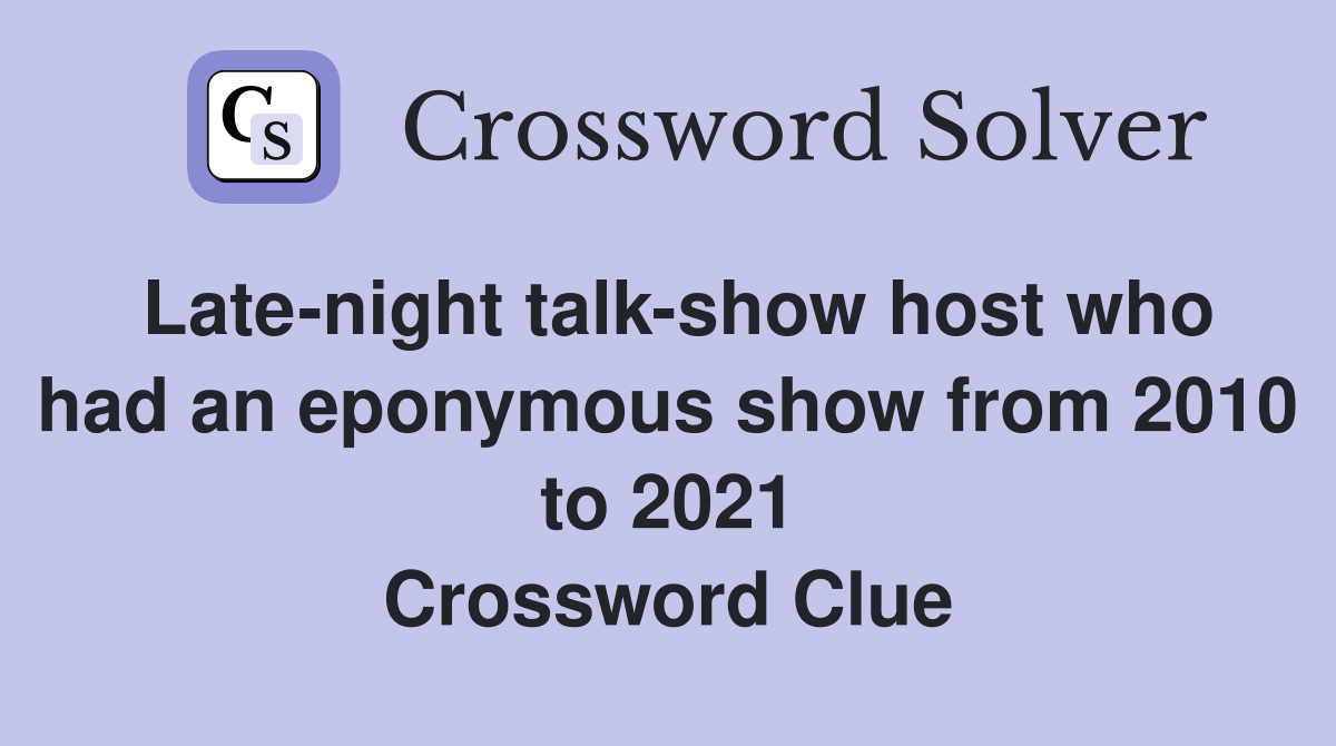 Late-night talk-show host who had an eponymous show from 2010 to 2021 Crossword Clue