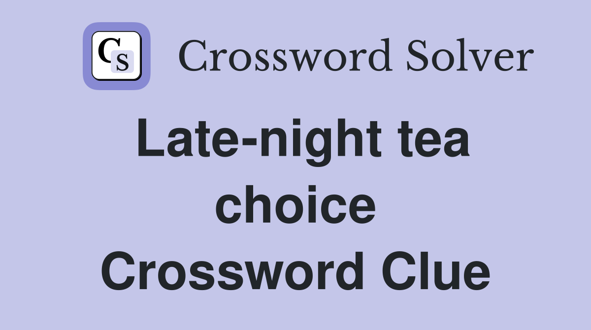 Late-night tea choice Crossword Clue