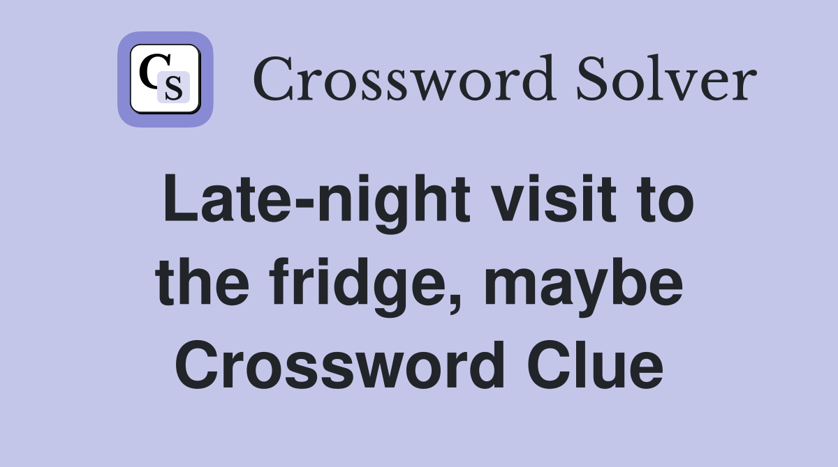 Late-night visit to the fridge, maybe Crossword Clue