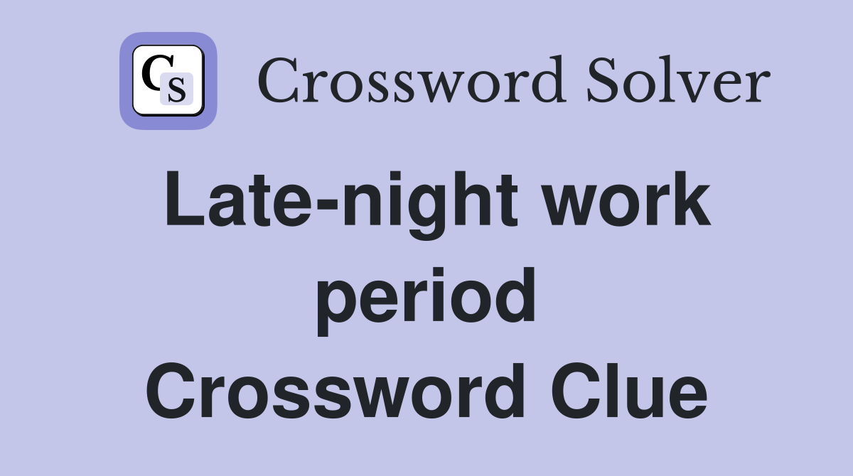 Late-night work period Crossword Clue