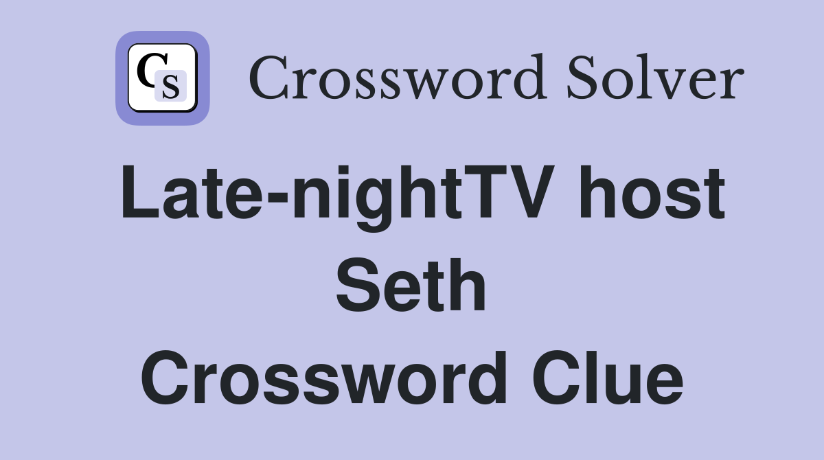 Late-nightTV host Seth Crossword Clue